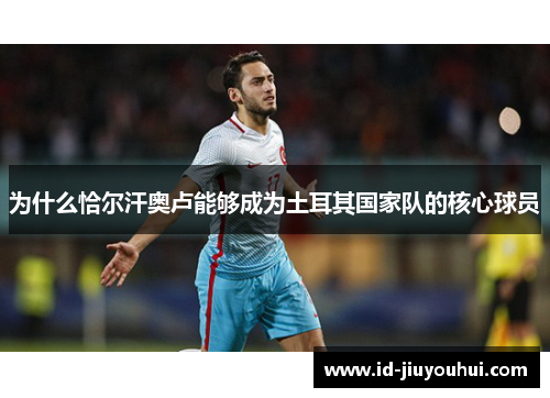 为什么恰尔汗奥卢能够成为土耳其国家队的核心球员
