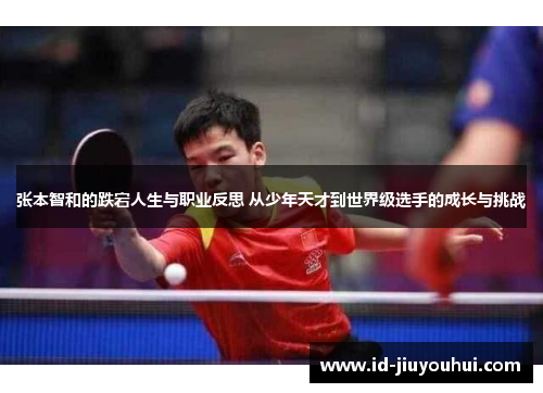 张本智和的跌宕人生与职业反思 从少年天才到世界级选手的成长与挑战