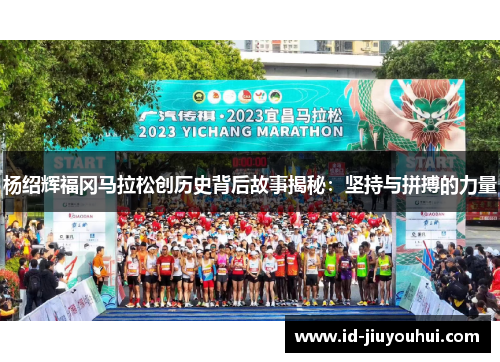 杨绍辉福冈马拉松创历史背后故事揭秘:坚持与拼搏的力量 杨绍辉福冈马拉松创历史背后故事揭秘:坚持与拼搏的力量
