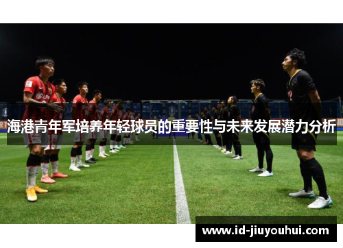 海港青年军培养年轻球员的重要性与未来发展潜力分析