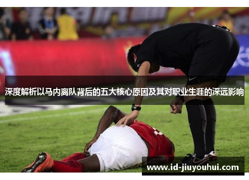 深度解析以马内离队背后的五大核心原因及其对职业生涯的深远影响 深度解析以马内离队背后的五大核心原因及其对职业生涯的深远影响