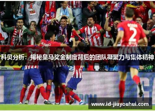 科贝分析:揭秘皇马奖金制度背后的团队凝聚力与集体精神 科贝分析:揭秘皇马奖金制度背后的团队凝聚力与集体精神