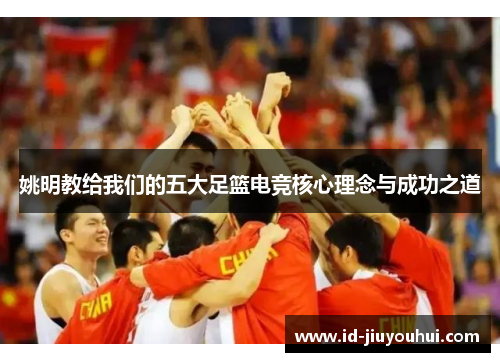 姚明教给我们的五大足篮电竞核心理念与成功之道