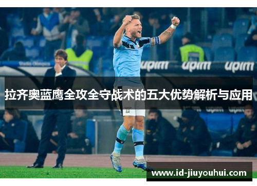 拉齐奥蓝鹰全攻全守战术的五大优势解析与应用