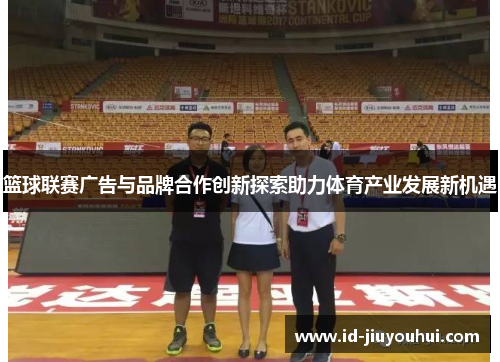 篮球联赛广告与品牌合作创新探索助力体育产业发展新机遇