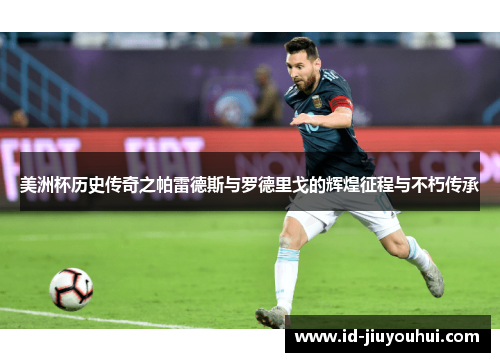 美洲杯历史传奇之帕雷德斯与罗德里戈的辉煌征程与不朽传承